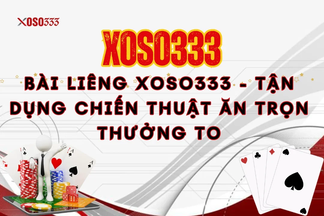 Bài Liêng Xoso333 - Tận Dụng Chiến Thuật Ăn Trọn Thưởng To