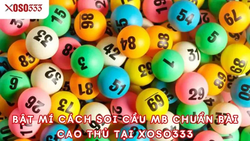 Bật mí cách soi cầu MB chuẩn bài cao thủ tại Xoso333