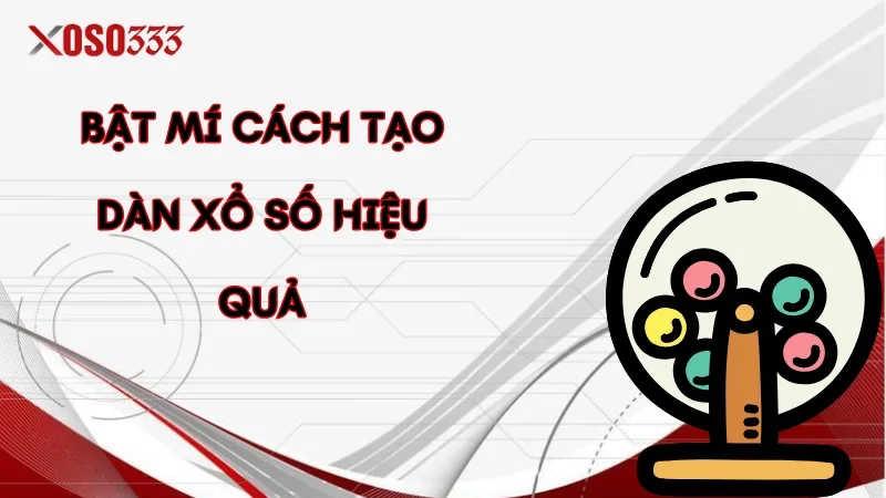 Bật mí cách tạo dàn xổ số hiệu quả