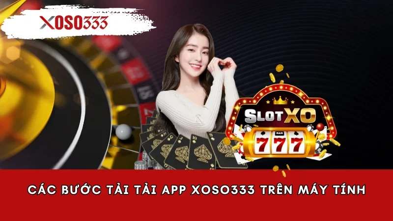 Các bước tải tải app Xoso333 trên máy tính