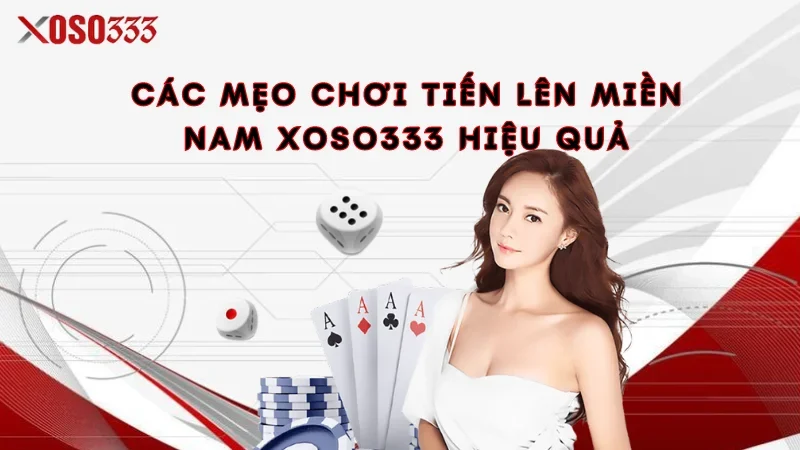 Các mẹo chơi Tiến lên miền Nam Xoso333 hiệu quả