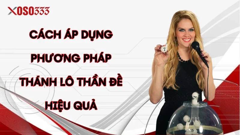 Cách áp dụng phương pháp thánh lô thần đề hiệu quả