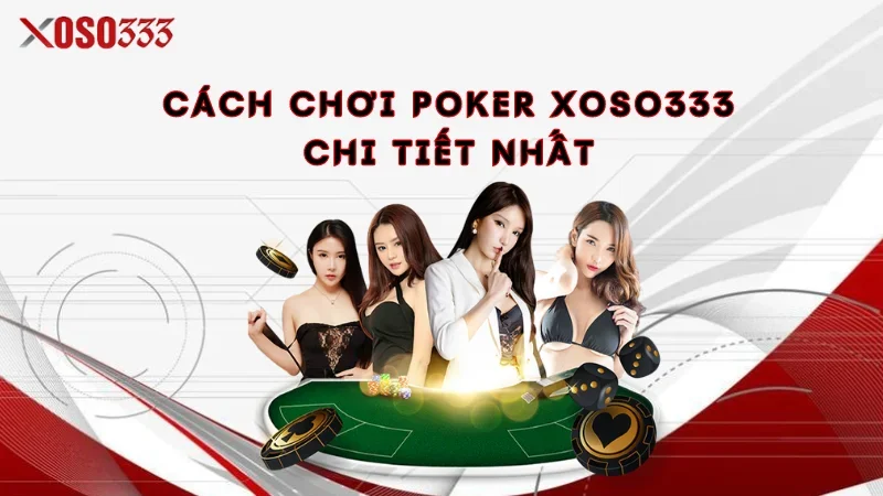 Cách chơi Poker Xoso333 chi tiết nhất