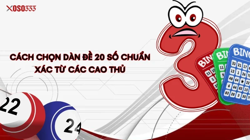 Cách chọn dàn đề 20 số chuẩn xác từ các cao thủ