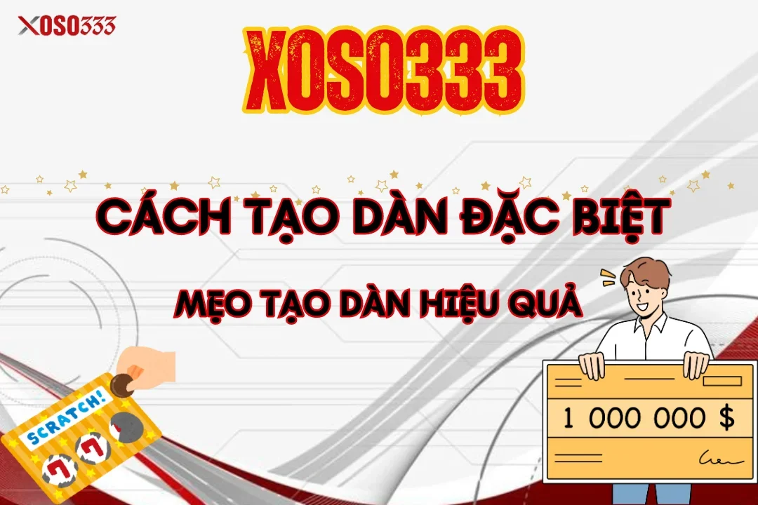 Cách Tạo Dàn Đặc Biệt Và Mẹo Tạo Dàn Hiệu Quả Tại Xoso333 