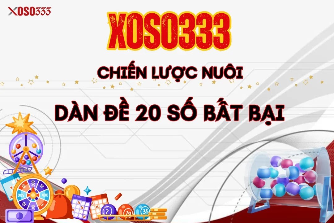 Chiến Lược Nuôi Dàn Đề 20 Số Bất Bại – Tăng Cơ Hội Trúng Lớn