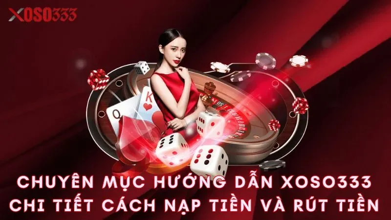 chuyen-muc-huong-dan-xoso333-chi-tiet-cach-nap-tien-va-rut-tien