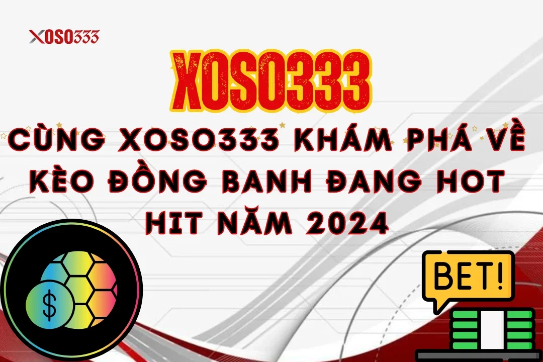 Cùng Xoso333 Khám Phá Về Kèo Đồng Banh Đang Hot Hit