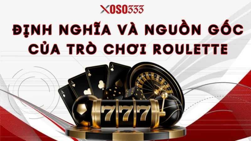 Định nghĩa và nguồn gốc của trò chơi Roulette