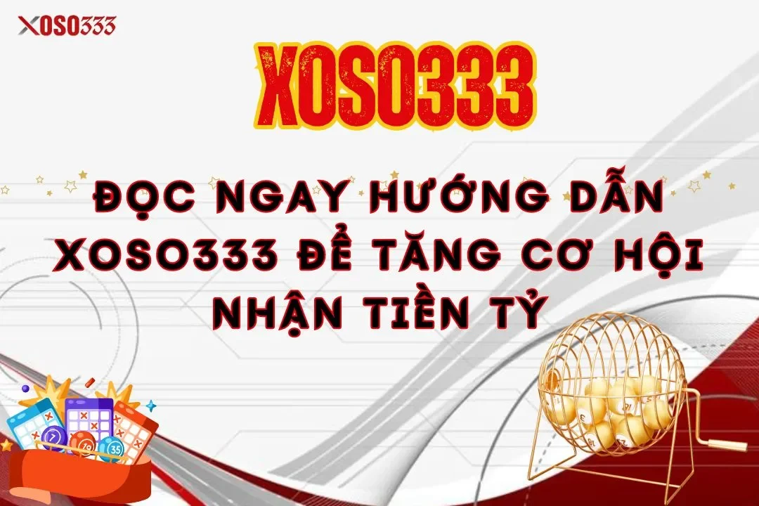 doc-ngay-huong-dan-xoso333-de-tang-co-hoi-nhan-tien-ty