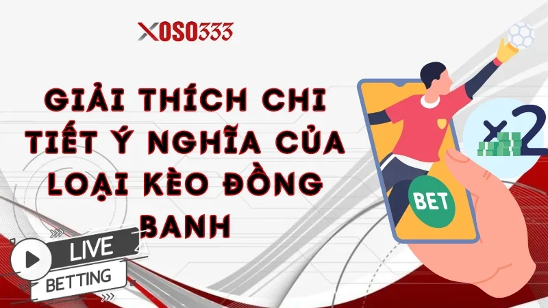 Giải thích chi tiết ý nghĩa của loại kèo đồng banh