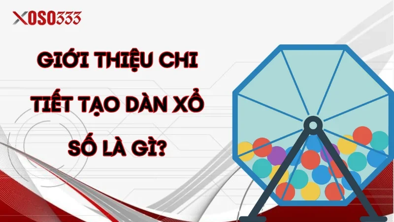 Giới thiệu chi tiết tạo dàn xổ số là gì?