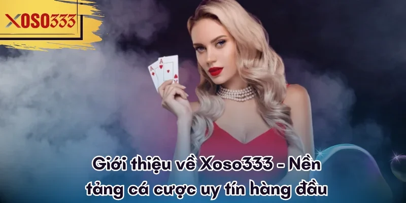 gioi-thieu-ve-xoso333-nen-tang-ca-cuoc-uy-tin-hang-dau