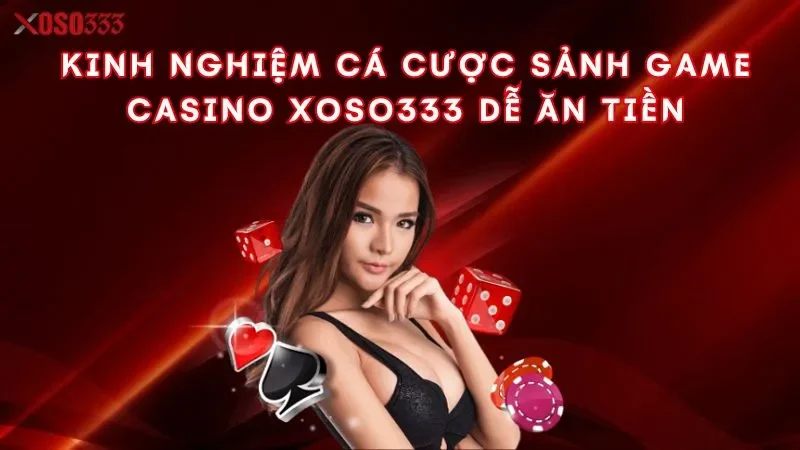 kinh-nghiem-ca-cuoc-sanh-game-casino-xoso333-de-an-tien