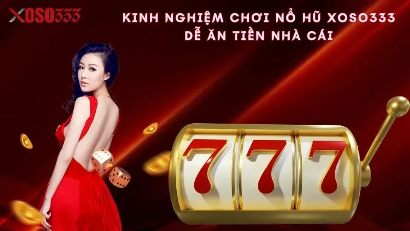 kinh-nghiem-choi-no-hu-xoso333-de-an-tien-nha-cai