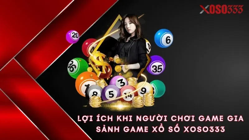 loi-ich-khi-nguoi-choi-game-gia-sanh-game-xo-so-xoso333