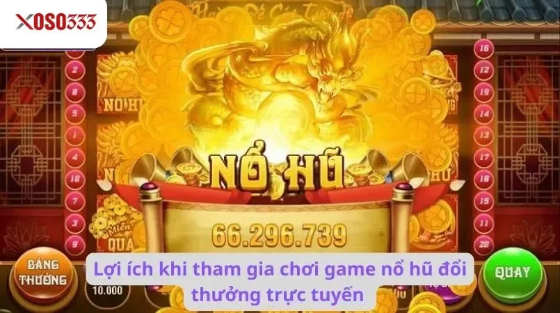 Lợi ích khi tham gia chơi game nổ hũ đổi thưởng trực tuyến 