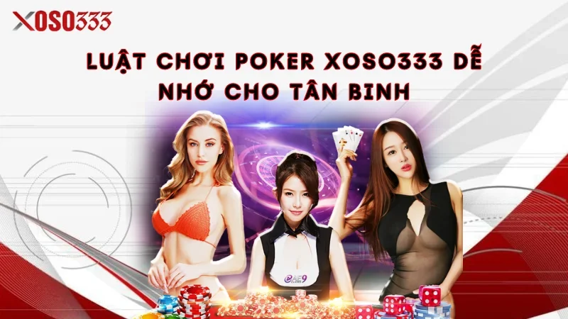 Luật chơi Poker Xoso333 dễ nhớ cho tân binh