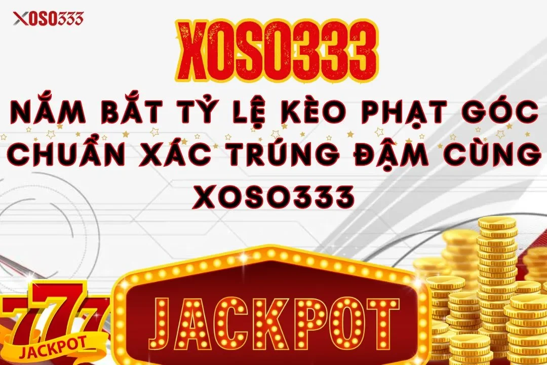 Nắm bắt tỷ lệ kèo phạt góc chuẩn xác trúng đậm cùng Xoso333