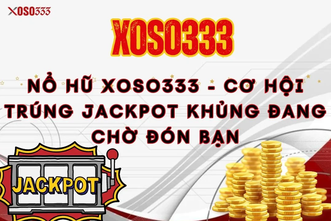 no-hu-xoso333-co-hoi-trung-jackpot-khung-dang-cho-don-ban