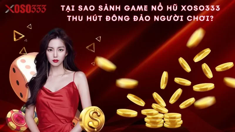 tai-sao-sanh-game-no-hu-xoso333-thu-hut-dong-dao-nguoi-choi