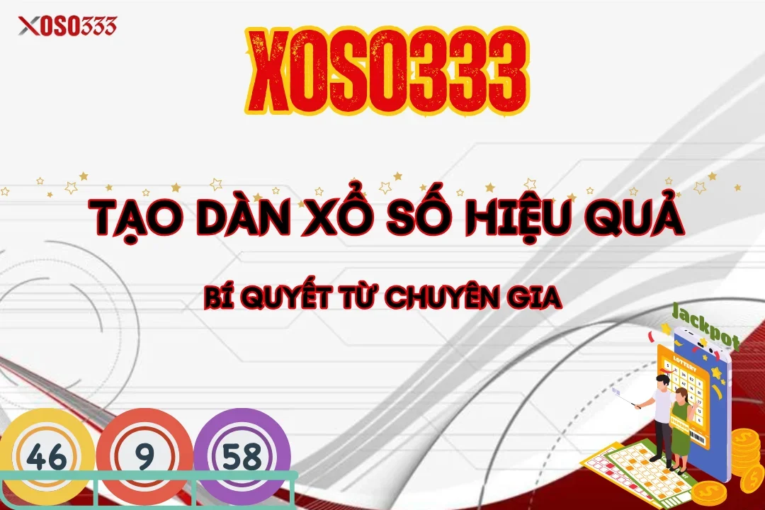 Tạo Dàn Xổ Số Hiệu Quả – Bí Quyết Từ Chuyên Gia tại Xoso333