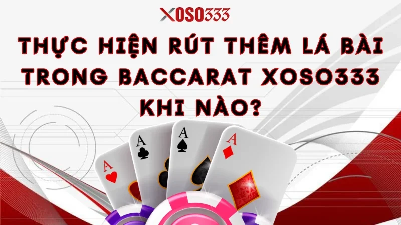 Thực hiện rút thêm lá bài trong baccarat Xoso333 khi nào?