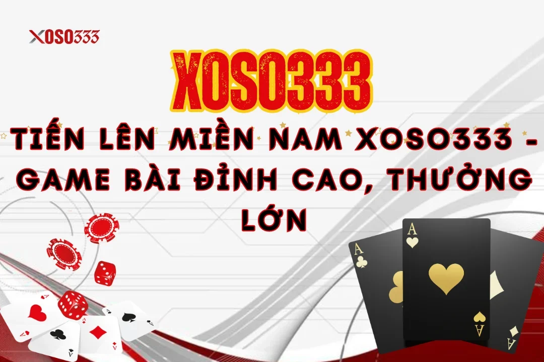 Tiến Lên Miền Nam Xoso333 - Game Bài Đỉnh Cao, Thưởng Lớn