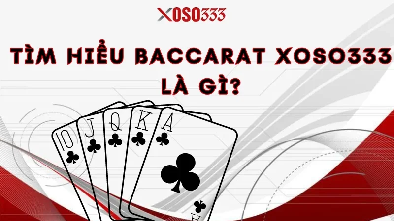 Tìm hiểu baccarat Xoso333 là gì?