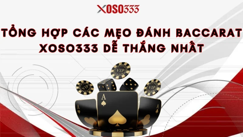 Tổng hợp các mẹo đánh baccarat Xoso333 dễ thắng nhất