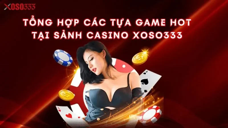 tong-hop-cac-tua-game-hot-tai-sanh-casino-xoso333