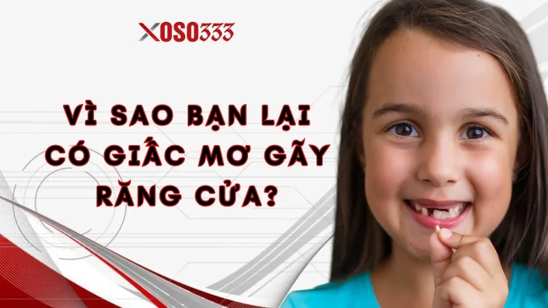 Vì sao bạn lại có giấc mơ gãy răng cửa?