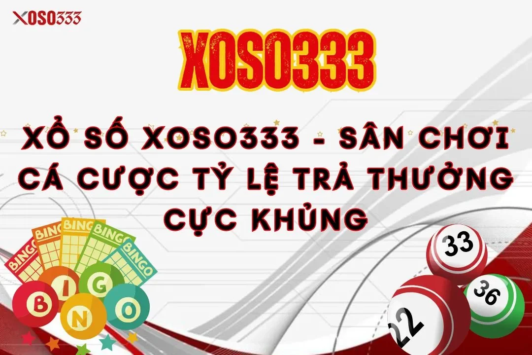 xo-so-xoso333-san-choi-ca-cuoc-ty-le-tra-thuong-cuc-khung