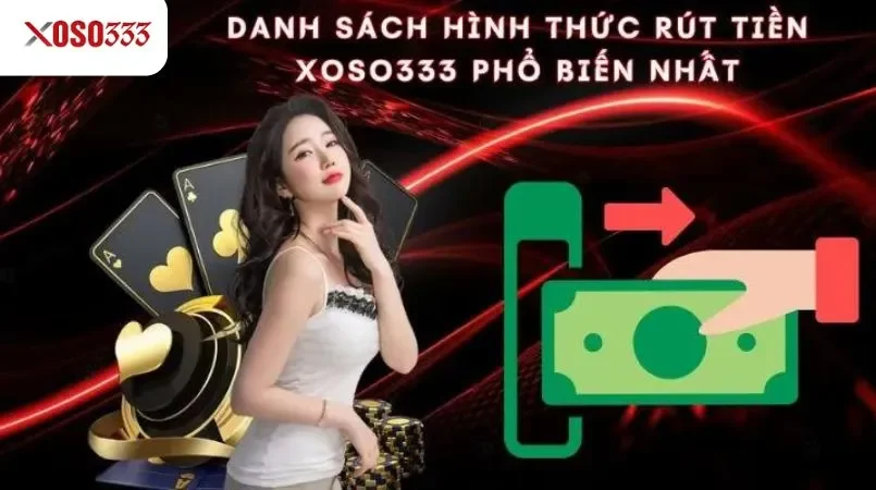 Danh sách hình thức rút tiền Xoso333 phổ biến nhất