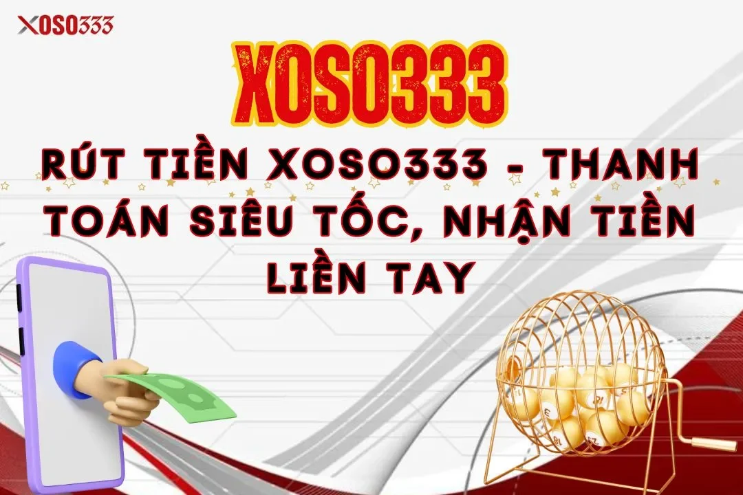 Rút tiền xoso333 - Thanh toán siêu tốc, nhận tiền liền tay