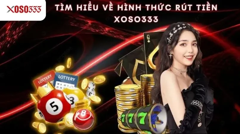 Tìm hiểu về hình thức rút tiền xoso333